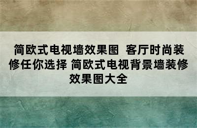 简欧式电视墙效果图  客厅时尚装修任你选择 简欧式电视背景墙装修效果图大全